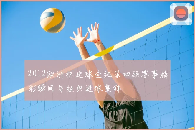 2012欧洲杯进球全纪录回顾赛事精彩瞬间与经典进球集锦