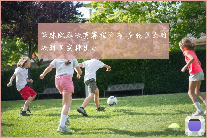 篮球欧冠联赛赛程公布 多轮焦点对决时间安排出炉
