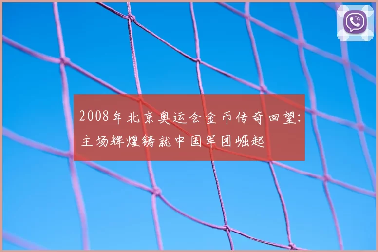 2008年北京奥运会金币传奇回望：主场辉煌铸就中国军团崛起