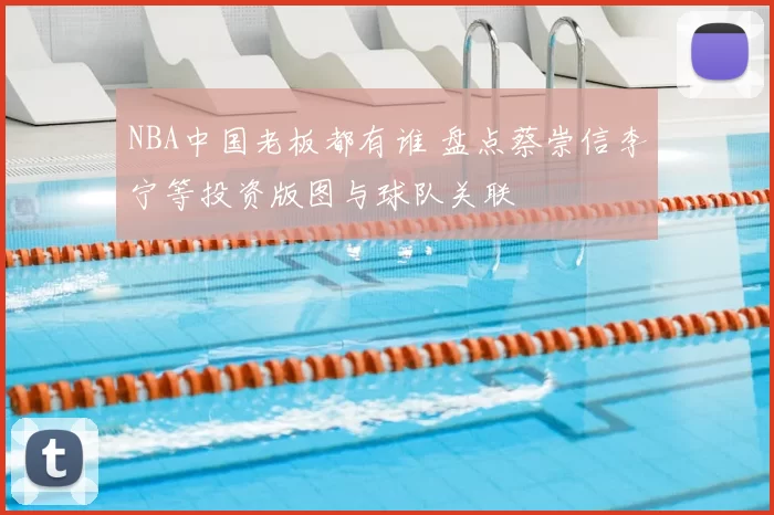 NBA中国老板都有谁 盘点蔡崇信李宁等投资版图与球队关联