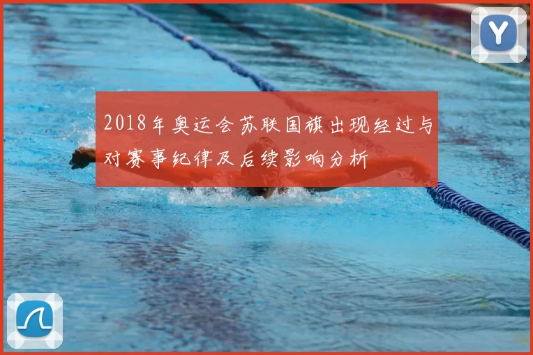 2018年奥运会苏联国旗出现经过与对赛事纪律及后续影响分析