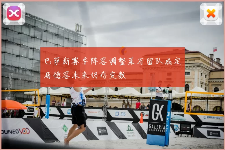 巴萨新赛季阵容调整莱万留队成定局德容未来仍存变数