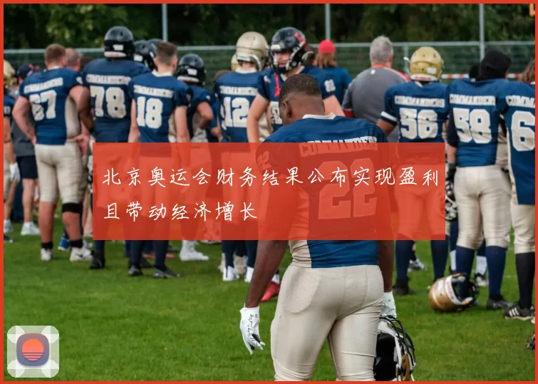 北京奥运会财务结果公布实现盈利且带动经济增长