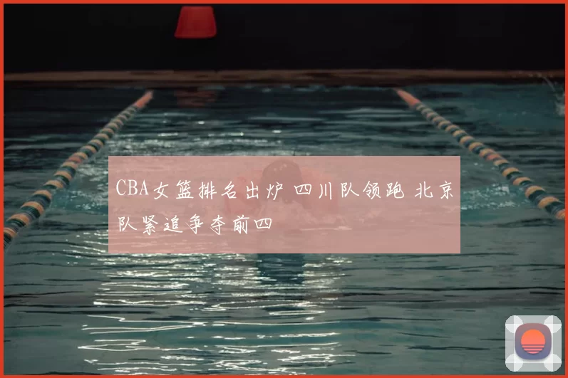 CBA女篮排名出炉 四川队领跑 北京队紧追争夺前四