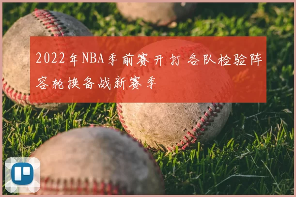 2022年NBA季前赛开打 各队检验阵容轮换备战新赛季